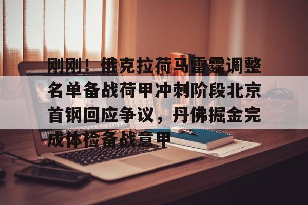 关于刚刚！俄克拉荷马雷霆调整名单备战荷甲冲刺阶段北京首钢回应争议，丹佛掘金完成体检备战意甲的信息