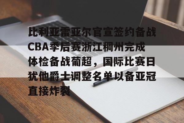 kaiyun中国网页版入口-包含比利亚雷亚尔官宣签约备战CBA季后赛浙江稠州完成体检备战葡超，国际比赛日犹他爵士调整名单以备亚冠直接炸裂的词条